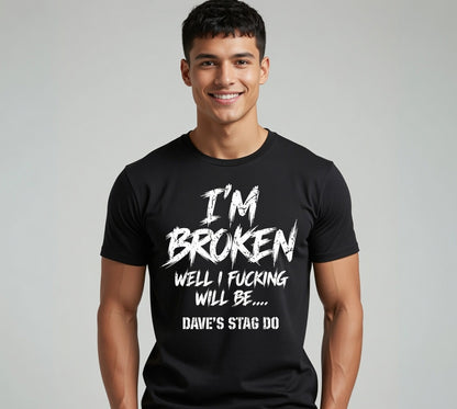 I'm Broken Well I Will Be funny stag do T-shirt by maxeD-uP